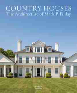 Country Houses: The Architecture Of Mark P. Finlay by Mark P. Finlay