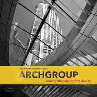 Archgroup International: Turning Imagination Into Reality by Archgroup International