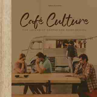 Cafe Culture: For Lovers Of Coffee And Good Design by Robert Schneider