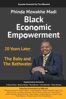 Black Economic Empowerment: 20 Years Later - The Baby and the Bathwater by Phinda Mzwakhe Madi