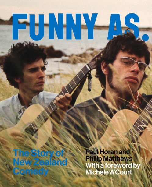 Funny As: The Story Of New Zealand Comedy by Paul Horan