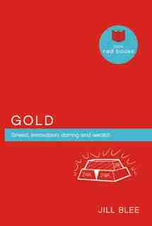 Gold: Greed, Innovations, Daring And Wealth by Jill Blee