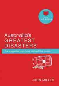 Australia's Greatest Disasters: The Tragedies That Have Defined The Nation by John Miller