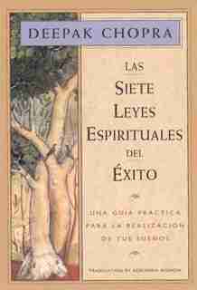 Las siete leyes espirituales del exito: Una guia practica para la realizacion de tus suenos, The Seven Spiritual Laws of Success, Spanish-L by Deepak Chopra