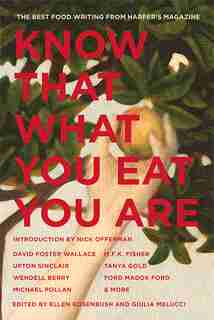 Know That What You Eat You Are: The Best Food Writing from Harper's Magazine by Ellen Rosenbush