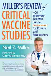 Miller's Review of Critical Vaccine Studies: 400 Important Scientific Papers Summarized for Parents and Researchers by Neil Z. Miller