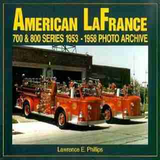 American LaFrance 700 and 800 Series 1953-1958 Photo Archive by L Phillips