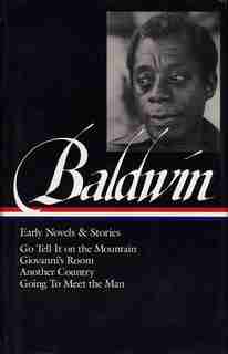 James Baldwin: Early Novels & Stories (loa #97): Go Tell It On The Mountain / Giovanni's Room / Another Country / Going To Meet The Man de James Baldwin