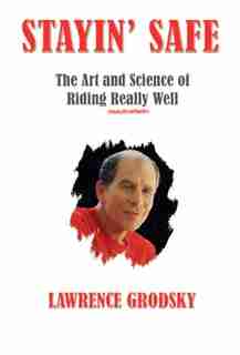 Stayin' Safe: The Art and Science of Riding Really Well by Lawrence Grodsky