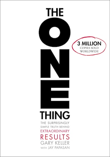 The One Thing: The Surprisingly Simple Truth Behind Extraordinary Results by Gary Keller