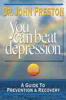 You Can Beat Depression: A Guide To Prevention & Recovery by John D. Preston