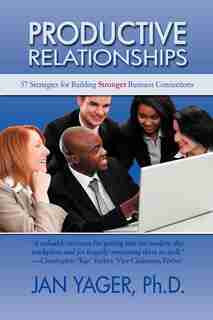 Productive Relationships: 57 Strategies For Building Stronger Business Connections by Jan Yager