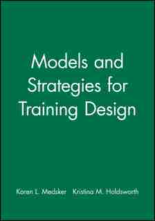 Models and Strategies for Training Design by Karen L. Medsker