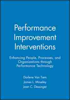 Performance Improvement Interventions: Enhancing People, Processes, and Organizations through Performance Technology by Darlene Van Tiem