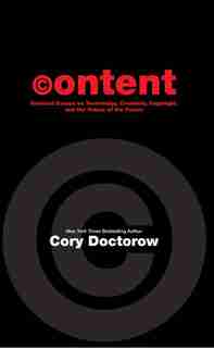 Content: Selected Essays on Technology, Creativity, Copyright, and the Future of the Future by Cory Doctorow