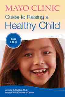 Mayo Clinic Guide to Raising a Healthy Child by Angela C. Mattke
