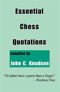 Essential Chess Quotations by John C. Knudsen