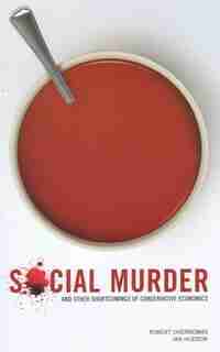 Social Murder: And Other Shortcomings of Conservative Economics by Robert Chernomas