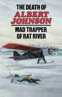 The Death of Albert Johnson: Mad Trapper of Rat River by F.w. Anderson