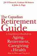 Canadian Retirement Guide: A Comprehensive Handbook on Aging Retirement Caregiving and Health How to Plan and Pay for It by Graham McWaters
