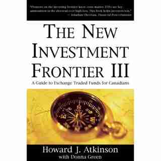 New Investment Frontier 3: A Guide to Exchange Traded Funds for Canadians Third Edition by Howard Atkinson