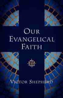 Our Evangelical Faith by Victor Shepherd