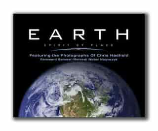 Earth, Spirit of Place: Featuring Photographs of Chris Hadfield by Walter Natynczk