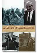 A Century of Grant MacEwan: Selected Writings by Grant MacEwan