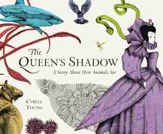 The Queen's Shadow: A Story About How Animals See by Cybèle Young