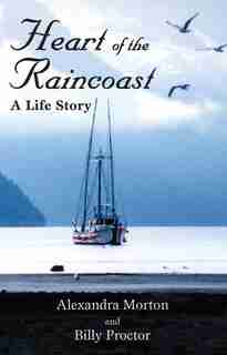 Heart of the Raincoast: A Life Story by Alexandra Morton