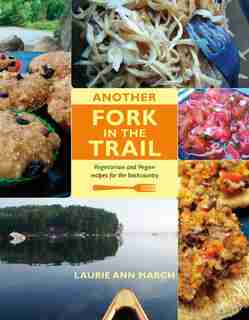 Another Fork in the Trail: Mouthwatering Vegetarian and Vegan Meals for the Backcountry by Laurie Ann March