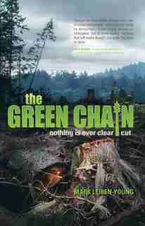 The Green Chain: Nothing is Ever Clear Cut by Mark Leiren-young