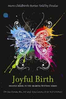Joyful Birth: More Childbirth Stories Told by Doulas by Lisa Doran