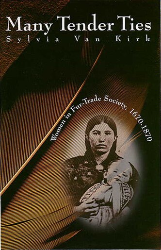 Many Tender Ties Women In Fur Trade Society 1670 1870