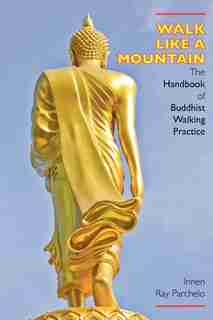 Walk Like A Mountain: The Handbook Of Buddhist Walking Practice by Innen Ray Parchelo