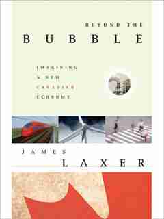 Beyond the Bubble: Imagining a New Canadian Economy by James Laxer