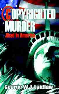 Copyrighted Murder Jihad in America by George W.J. Laidlaw