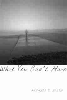What You Can't Have by Michael V. Smith