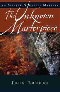 The Unknown Masterpiece: Aliette Nouvelle Mystery, An by John Brooke