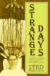 Strange Days: Amazing Stories From Canada's Wildest Decade by Ted Ferguson