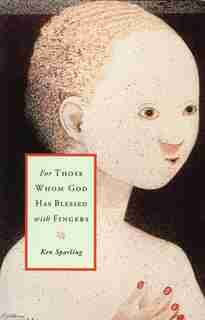 For Those Whom God Has Blessed With Fingers by Ken Sparling