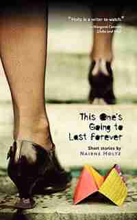 This One's Going to Last Forever: Stories and a Novella by Nairne Holtz