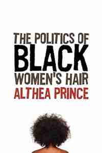 The Politics Of Black Women's Hair by Althea Prince