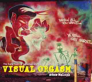 Visual Orgasm: Canadian Graffiti by Adam Melnyk