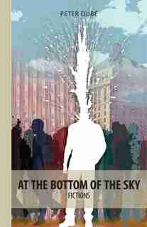 At the Bottom of the Sky by Peter Dubé