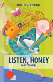 Listen, Honey by Shelley A Leedahl