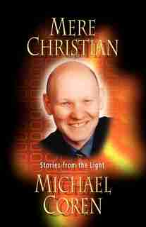 Mere Christian: Stories From The Light by Michael Coren