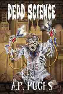 Dead Science: A Zombie Anthology by Anthony Giangregorio