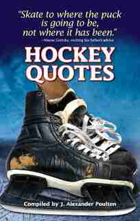Hockey Quotes: Skate to where the puck is going to be, not where it has been. -Hockey great Wayne Gretzky, recitin by J. Alexander Poulton