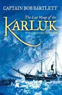 The Last Voyage Of The Karluk: Shipwreck And Rescue In The Arctic by Captain Bob Bartlett